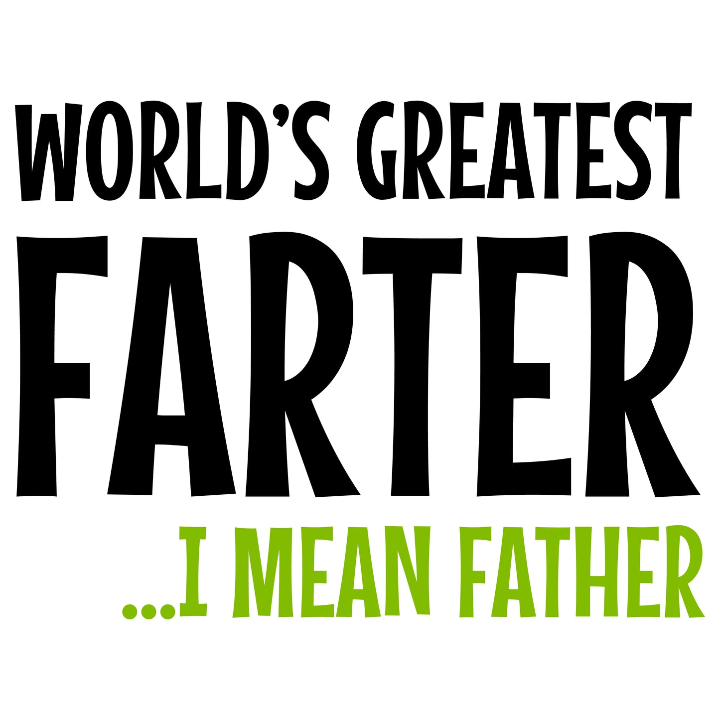 Worlds Greatest Farter...I mean Father