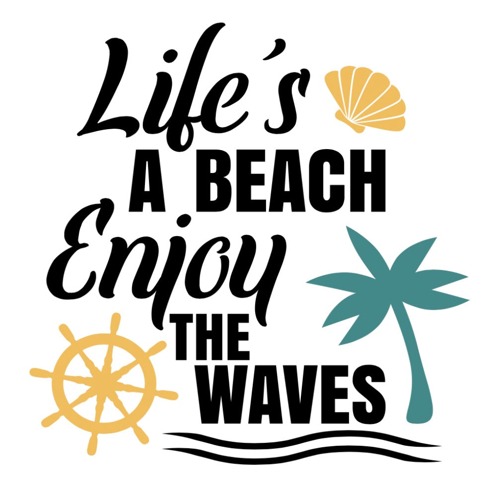 Life’s a beach Enjoy the waves