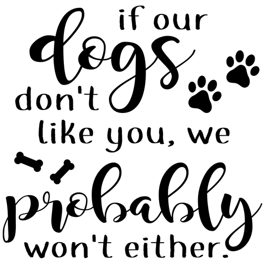 If our dogs dont like you