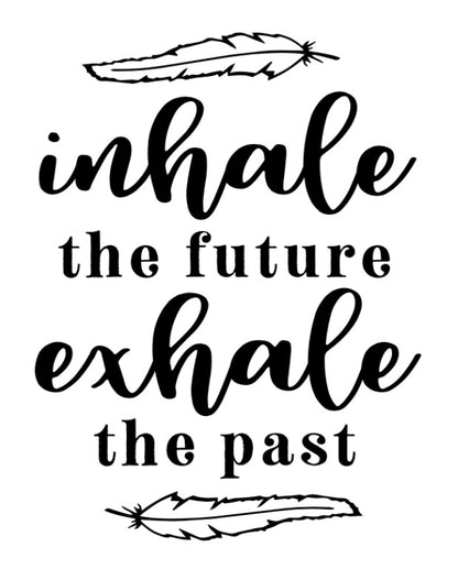 Inhale the future exhale the past