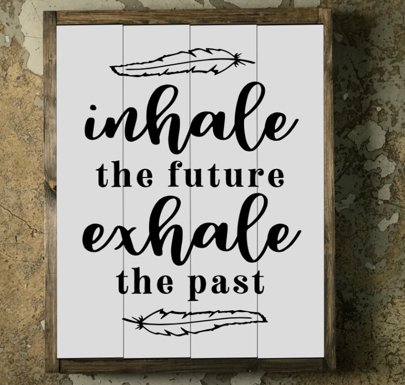 Inhale the Future Exhale the Past Engraved Wooden Sign