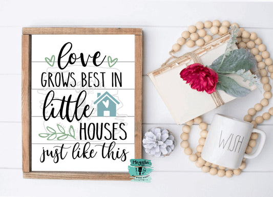 Love Grows Best in little Houses just like this