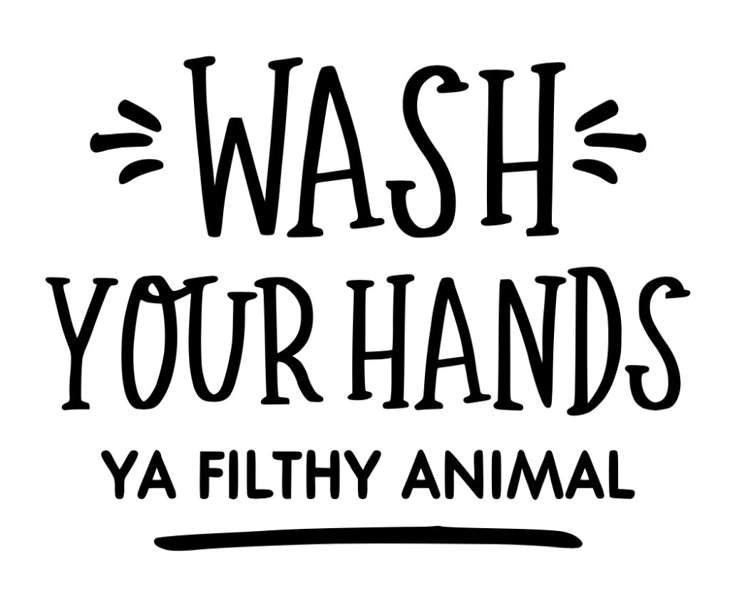 Wash Your Hands Ya Filthy Animal