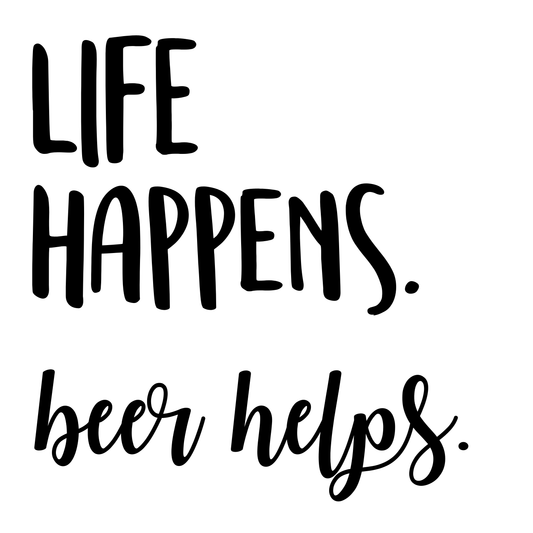 Life Happens. Beer Helps.